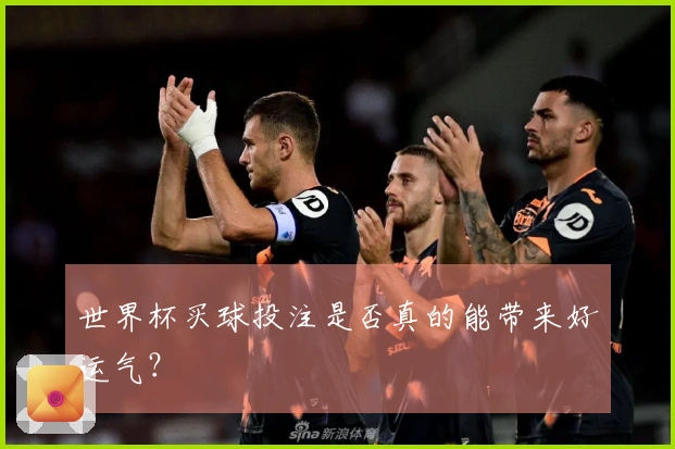 世界杯买球投注是否真的能带来好运气？