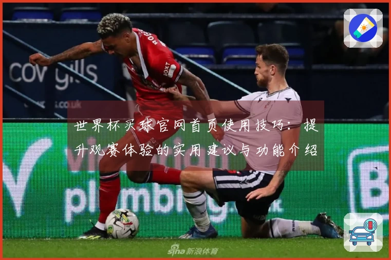 世界杯买球官网首页使用技巧：提升观赛体验的实用建议与功能介绍
